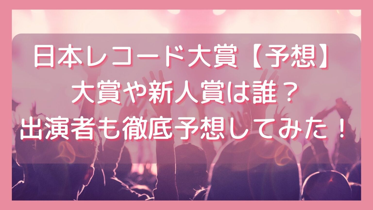 日本レコード大賞2023【予想】大賞や新人賞は誰？出演者も徹底予想してみた！ ミテミルノ